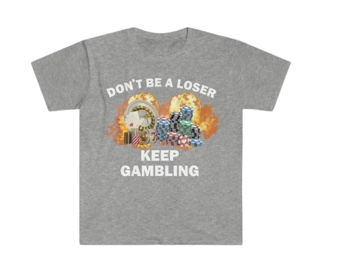 Don't Be a Loser, Keep Gambling (shirt)