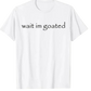 wait im goated (shirt)