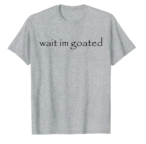 wait im goated (shirt)