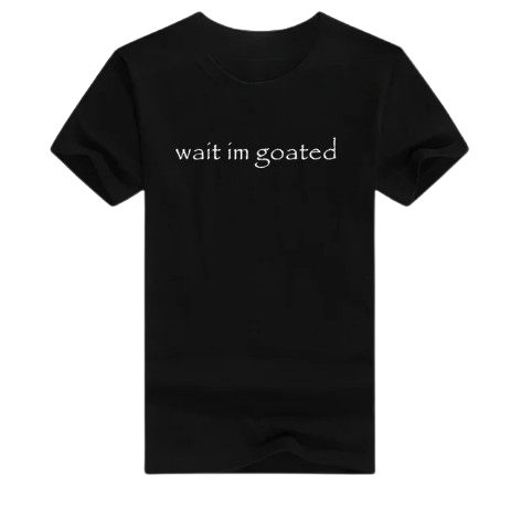 wait im goated (shirt)